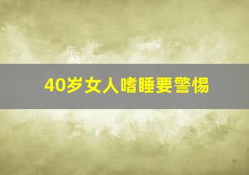 40岁女人嗜睡要警惕