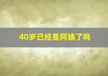 40岁已经是阿姨了吗