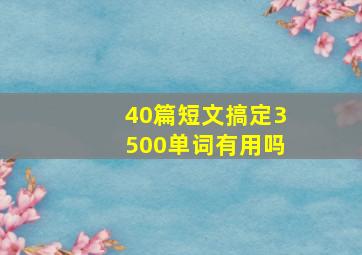 40篇短文搞定3500单词有用吗