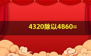 4320除以4860=