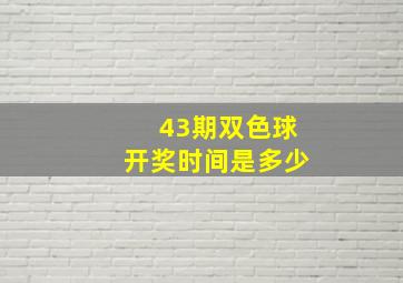 43期双色球开奖时间是多少