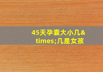 45天孕囊大小几×几是女孩