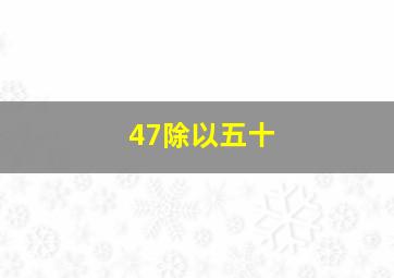 47除以五十