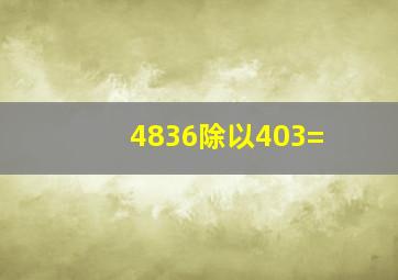 4836除以403=