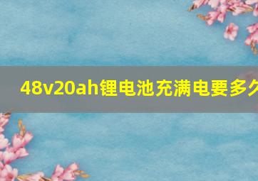 48v20ah锂电池充满电要多久