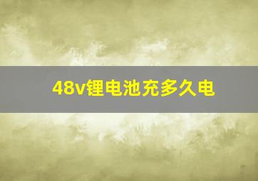 48v锂电池充多久电