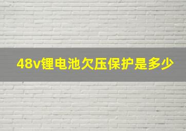 48v锂电池欠压保护是多少