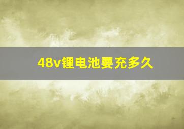 48v锂电池要充多久