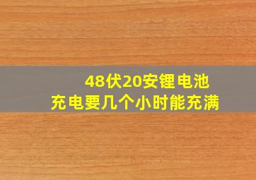 48伏20安锂电池充电要几个小时能充满