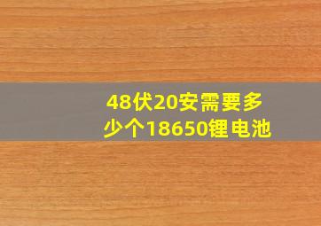 48伏20安需要多少个18650锂电池