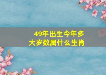 49年出生今年多大岁数属什么生肖