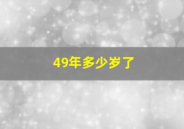 49年多少岁了