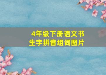 4年级下册语文书生字拼音组词图片