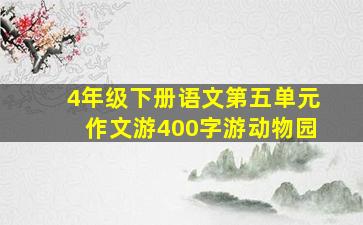 4年级下册语文第五单元作文游400字游动物园