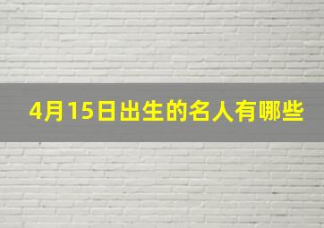 4月15日出生的名人有哪些