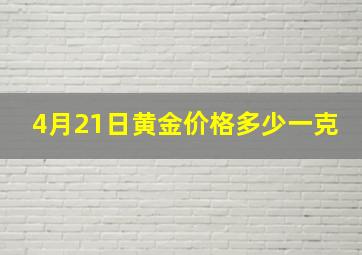 4月21日黄金价格多少一克