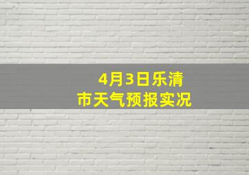 4月3日乐清市天气预报实况