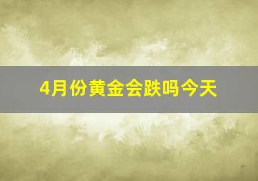 4月份黄金会跌吗今天