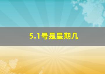 5.1号是星期几