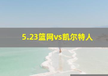 5.23篮网vs凯尔特人