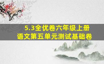 5.3全优卷六年级上册语文第五单元测试基础卷