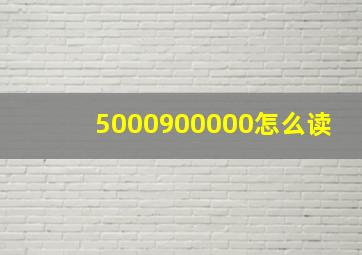 5000900000怎么读