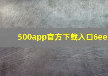 500app官方下载入口6ee