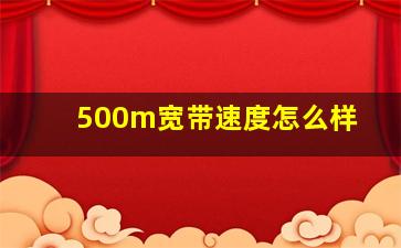 500m宽带速度怎么样