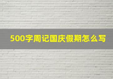 500字周记国庆假期怎么写