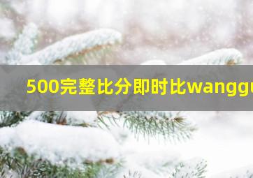 500完整比分即时比wangguan