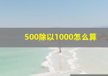 500除以1000怎么算