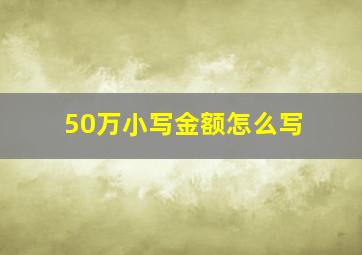 50万小写金额怎么写