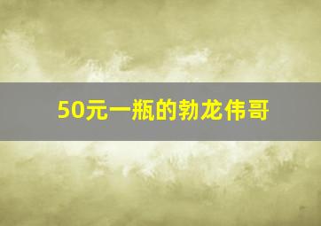 50元一瓶的勃龙伟哥