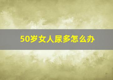 50岁女人尿多怎么办