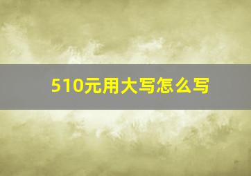 510元用大写怎么写