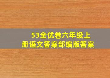 53全优卷六年级上册语文答案部编版答案