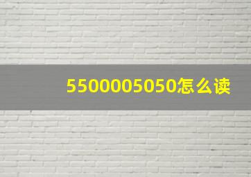 5500005050怎么读