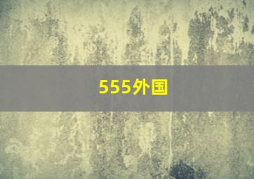 555外国