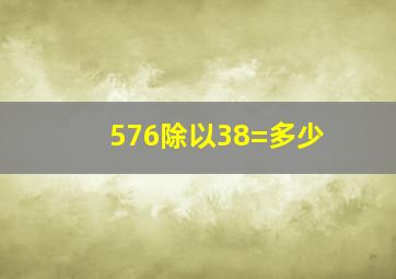 576除以38=多少