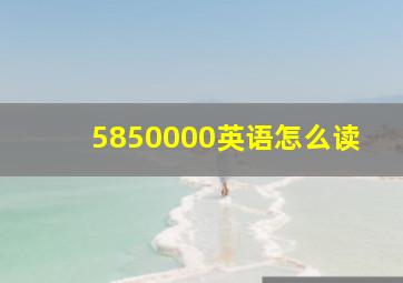 5850000英语怎么读