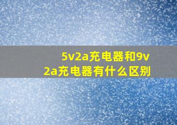 5v2a充电器和9v2a充电器有什么区别