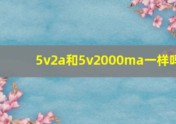 5v2a和5v2000ma一样吗