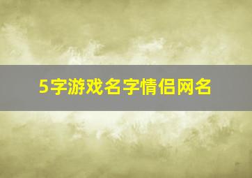 5字游戏名字情侣网名