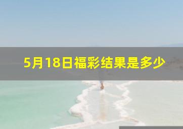 5月18日福彩结果是多少