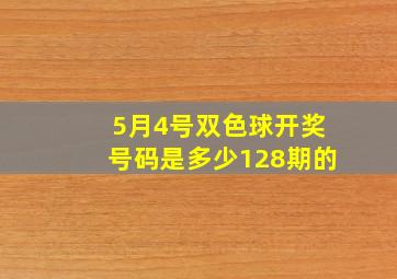 5月4号双色球开奖号码是多少128期的