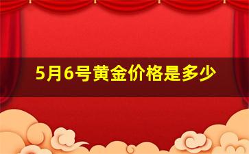 5月6号黄金价格是多少