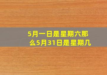 5月一日是星期六那么5月31日是星期几