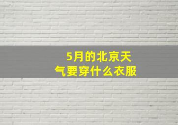 5月的北京天气要穿什么衣服