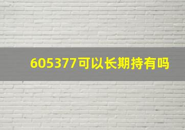 605377可以长期持有吗