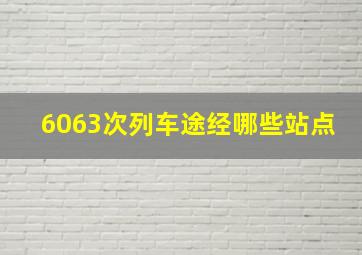 6063次列车途经哪些站点